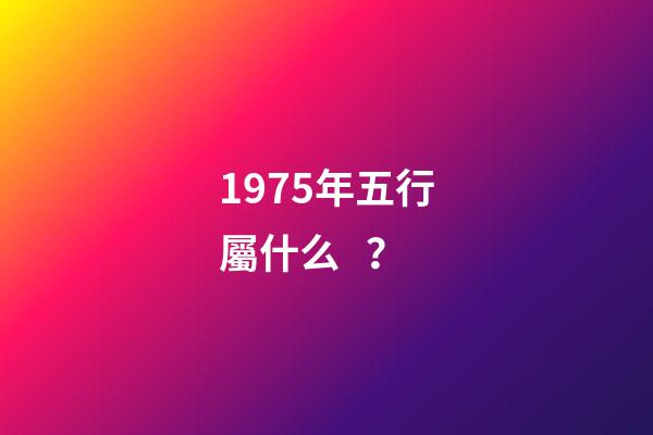 1975年五行屬什么？